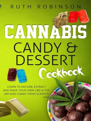 cover image of Cannabis Candy & Dessert Cookbook--Learn to Decarb, Extract, and Make Your Own CBD & THC Infused Candy from Scratch